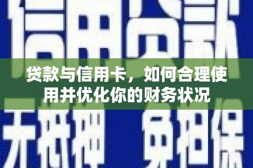 大城贷款与信用卡，如何合理使用并优化你的财务状况