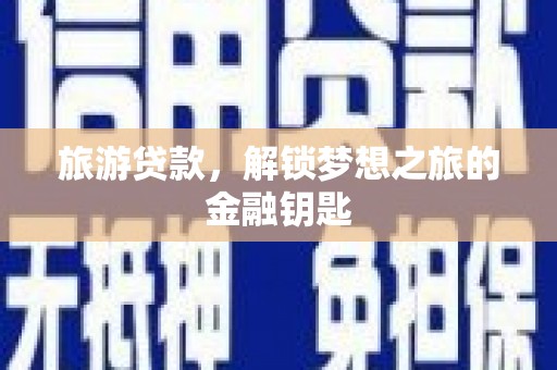 大城旅游贷款，解锁梦想之旅的金融钥匙