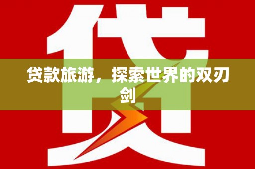 大城贷款旅游，探索世界的双刃剑