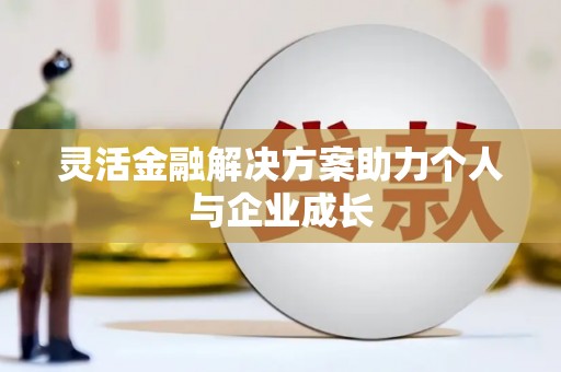 大城灵活金融解决方案助力个人与企业成长