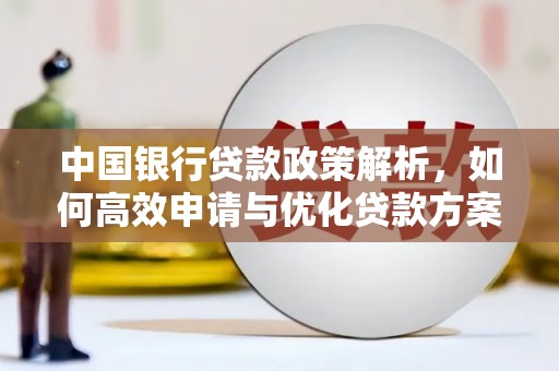 大城中国银行贷款政策解析，如何高效申请与优化贷款方案