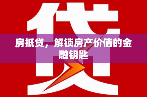 大城房抵贷，解锁房产价值的金融钥匙