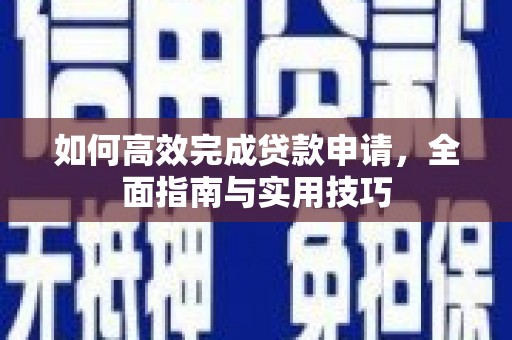 大城如何高效完成贷款申请，全面指南与实用技巧