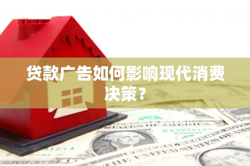 大城贷款广告如何影响现代消费决策？
