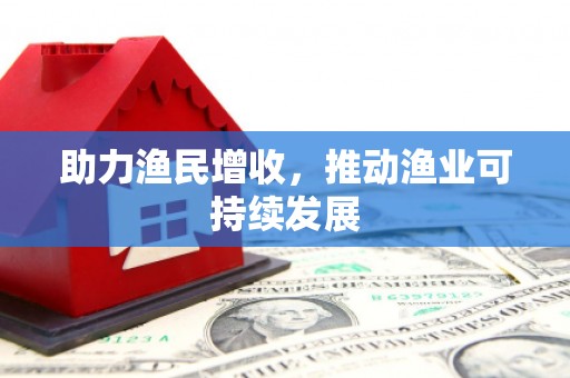 大城助力渔民增收，推动渔业可持续发展