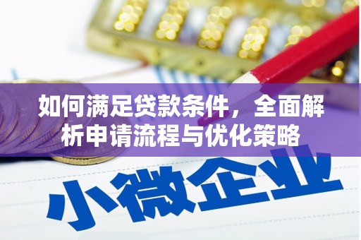 大城如何满足贷款条件，全面解析申请流程与优化策略