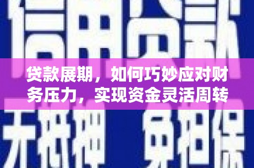 大城贷款展期，如何巧妙应对财务压力，实现资金灵活周转