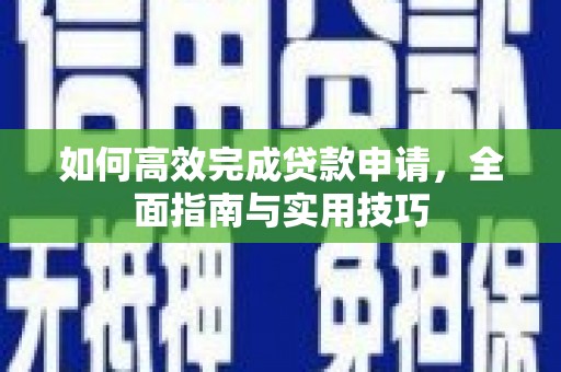 大城如何高效完成贷款申请，全面指南与实用技巧