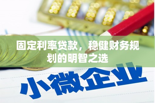 大城固定利率贷款，稳健财务规划的明智之选