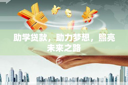 大城助学贷款，助力梦想，照亮未来之路