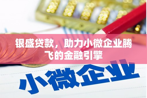 大城银盛贷款，助力小微企业腾飞的金融引擎