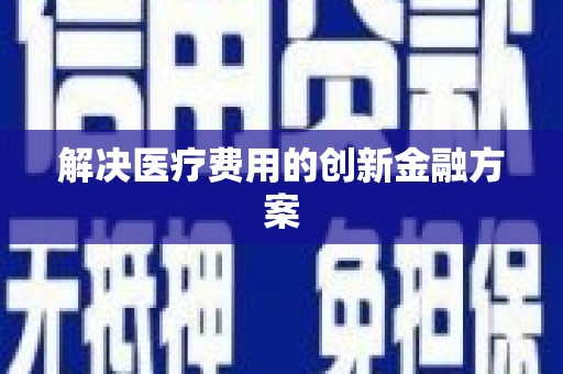 大城解决医疗费用的创新金融方案