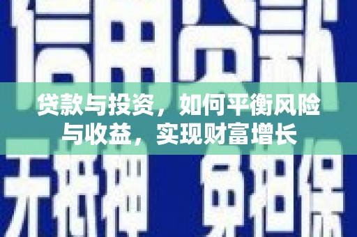大城贷款与投资，如何平衡风险与收益，实现财富增长