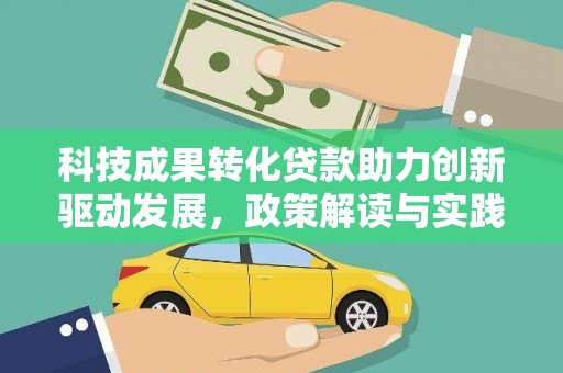 大城科技成果转化贷款助力创新驱动发展，政策解读与实践探索