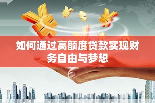 大城如何通过高额度贷款实现财务自由与梦想
