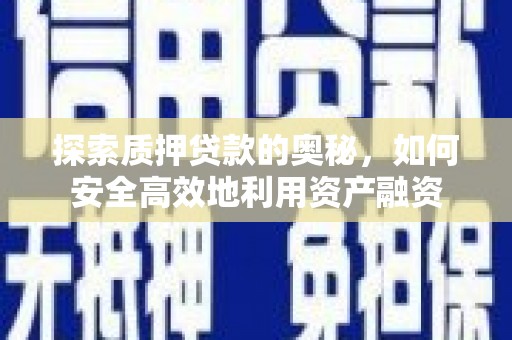 大城探索质押贷款的奥秘，如何安全高效地利用资产融资