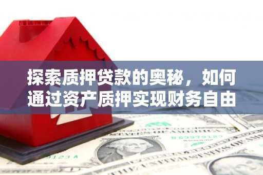 大城探索质押贷款的奥秘，如何通过资产质押实现财务自由