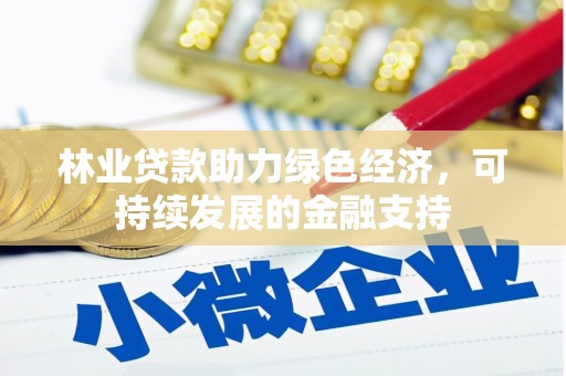 大城林业贷款助力绿色经济，可持续发展的金融支持