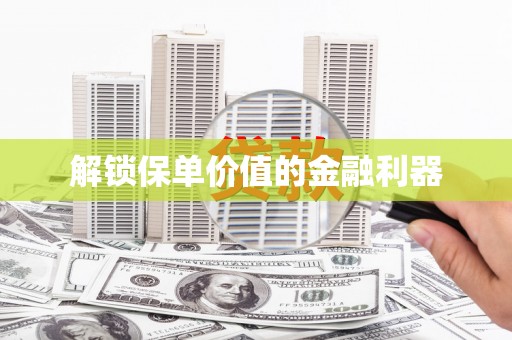 大城解锁保单价值的金融利器