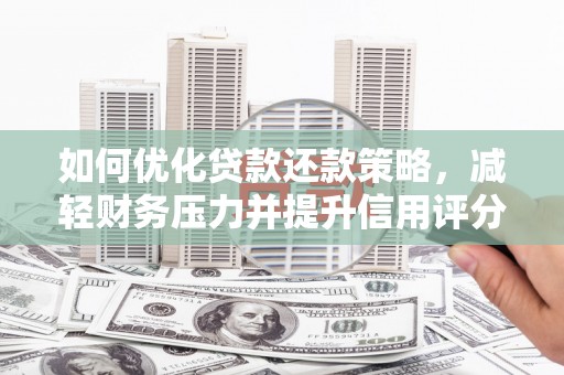 大城如何优化贷款还款策略，减轻财务压力并提升信用评分