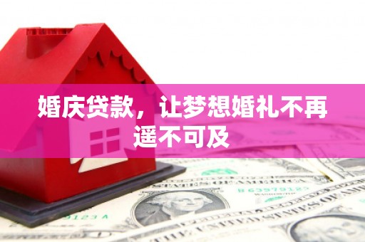 大城婚庆贷款，让梦想婚礼不再遥不可及
