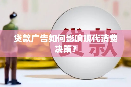 大城贷款广告如何影响现代消费决策？