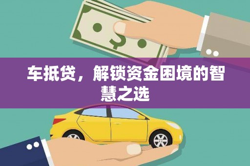 大城车抵贷，解锁资金困境的智慧之选