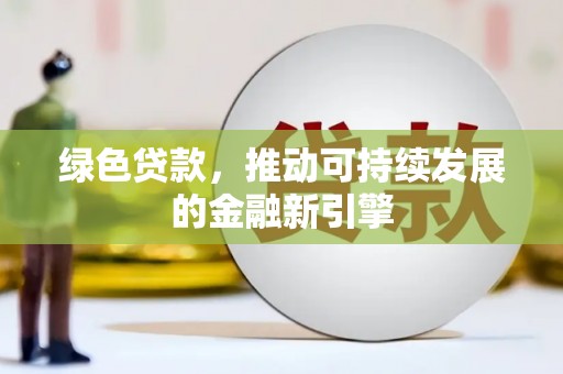 大城绿色贷款，推动可持续发展的金融新引擎