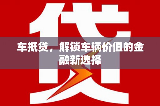 大城车抵贷，解锁车辆价值的金融新选择