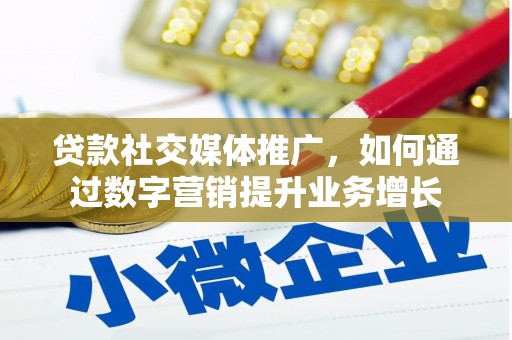 大城贷款社交媒体推广，如何通过数字营销提升业务增长