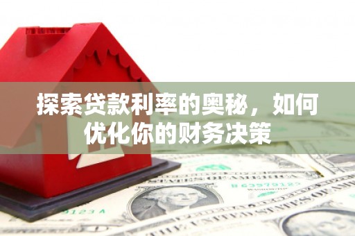 大城探索贷款利率的奥秘，如何优化你的财务决策