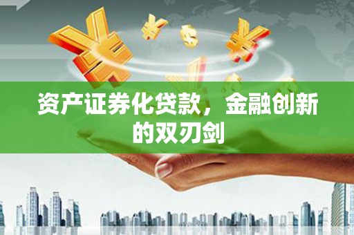大城资产证券化贷款，金融创新的双刃剑