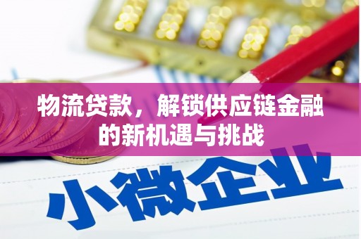 大城物流贷款，解锁供应链金融的新机遇与挑战