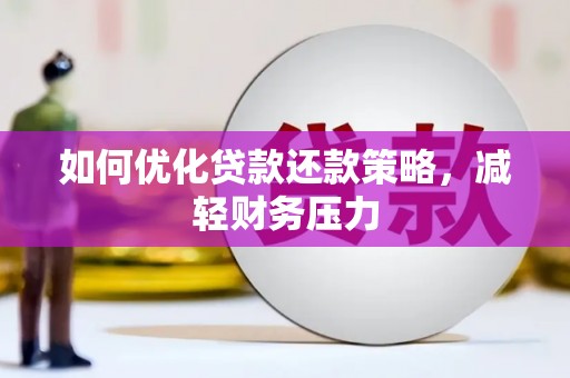 大城如何优化贷款还款策略，减轻财务压力
