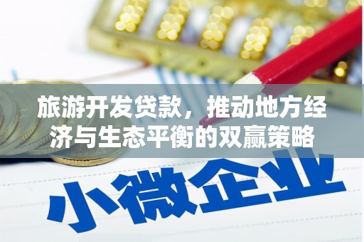 大城旅游开发贷款，推动地方经济与生态平衡的双赢策略