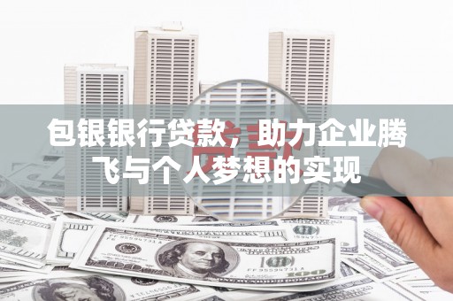 大城包银银行贷款，助力企业腾飞与个人梦想的实现