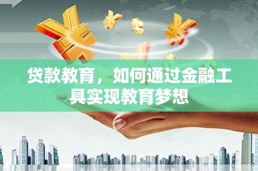 大城贷款教育，如何通过金融工具实现教育梦想
