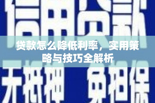 大城贷款怎么降低利率，实用策略与技巧全解析