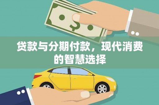 大城贷款与分期付款，现代消费的智慧选择