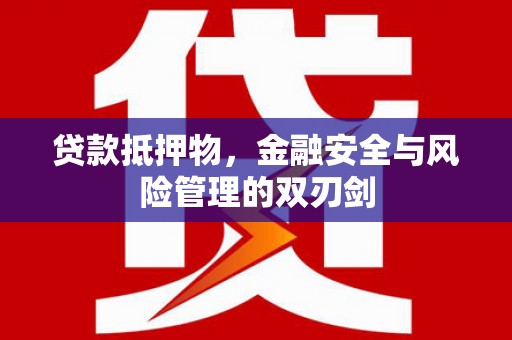 大城贷款抵押物，金融安全与风险管理的双刃剑