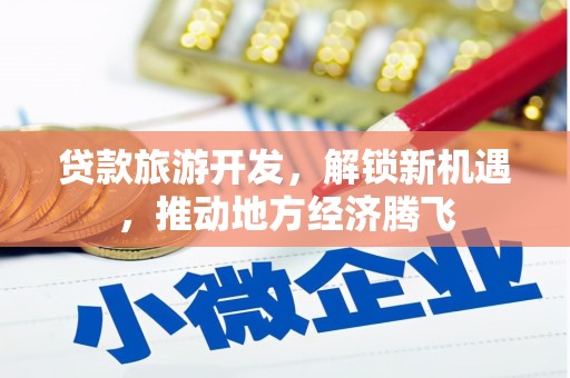 大城贷款旅游开发，解锁新机遇，推动地方经济腾飞