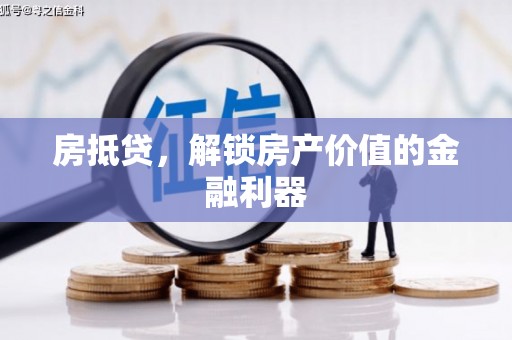 大城房抵贷，解锁房产价值的金融利器