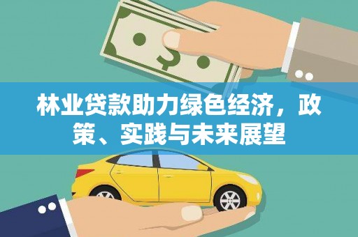 大城林业贷款助力绿色经济，政策、实践与未来展望