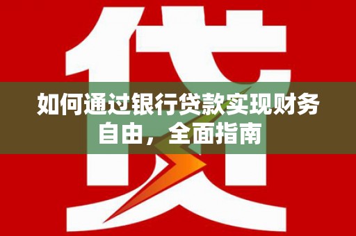 大城如何通过银行贷款实现财务自由，全面指南