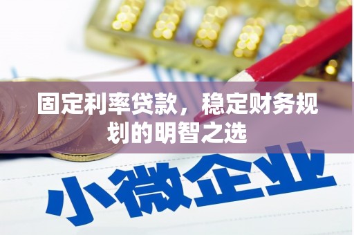 大城固定利率贷款，稳定财务规划的明智之选