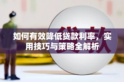 大城如何有效降低贷款利率，实用技巧与策略全解析