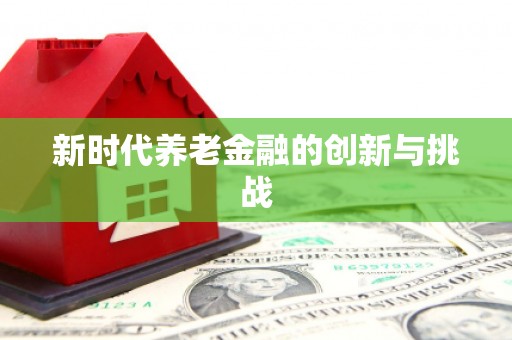 大城新时代养老金融的创新与挑战