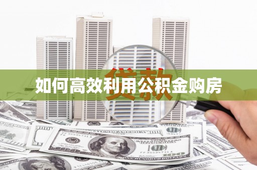 大城如何高效利用公积金购房