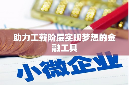 大城助力工薪阶层实现梦想的金融工具